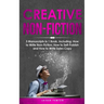 Creative Non-Fiction: 3-in-1 Guide to Master Nonfiction Writing, Freelance Writing, Blog Content & Write Web Articles