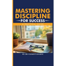 Mastering Discipline for Success: A Practical Guide