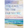 The Call to the Far Shore: Carrying Our Loved Ones Through Dying, Death, and Beyond