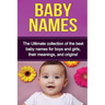 Baby Names: The Ultimate collection of the best baby names for boys and girls, their meanings, and origins!