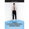 When Good Thinking Goes Bad: How Your Brain Can Have a Mind of Its Own