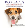 Dog Facts: The Pet Parent's A-to-Z Home Care Encyclopedia