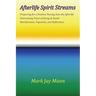AFTERLIFE SPIRIT STREAMS - Preparing for a Positive Passing Into the Afterlife. Overcoming Fears of Dying and Death. Wordstreams, Vignettes and Reflec