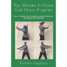 The Ultimate In-Home Golf Fitness Program: Your 12-Week Plan Towards Increased Distance, Durability, and Flexibility