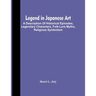 Legend In Japanese Art; A Description Of Historical Episodes, Legendary Characters, Folk-Lore Myths, Religious Symbolism