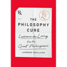 The Philosophy Cure: Lessons on Living from the Great Philosophers