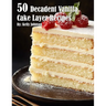 50 Decadent Vanilla Cake Layer Recipes
