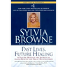 Past Lives, Future Healing: A Psychic Reveals the Secrets to Good Health and Great Relationships
