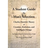 A Student Guide to Man's Selection: Charles Darwin's Theory of Creation, Evolution, and Intelligent Design