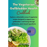 The Vegetarian Gallbladder Health Cookbook: Explore a delectable array of vegetarian recipes designed to support your gallbladder's well-being through
