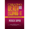 Creating Wealth and Enjoying It: Simple Things to Know About Money That Will Change Your Life