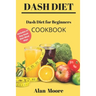 Dash Diet for Beginners: Dash Diet Cookbook with 21 Days Meal Plan to Lose Weight Lower Your Blood Pressure and Improve Your Health