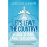 Let's Leave the Country!: A Guide to Your Family Year Abroad