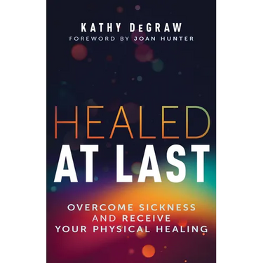 Healed at Last: Overcome Sickness and Receive Your Physical Healing