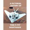F-117 NIGHTHAWK A Pictorial History: The first Stealth Fighter Aircraft