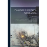 Pawnee County, Nebraska: As It Was, Is, And Is To Be, With A New County Map And Directory: Illustrated
