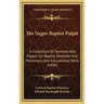 The Negro Baptist Pulpit: A Collection Of Sermons And Papers On Baptist Doctrine And Missionary And Educational Work (1890)