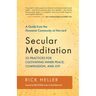 Secular Meditation: 32 Practices for Cultivating Inner Peace, Compassion, and Joy -- A Guide from the Humanist Community at Harvard