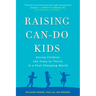 Raising Can-Do Kids: Giving Children the Tools to Thrive in a Fast-Changing World