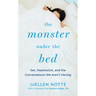 The Monster Under the Bed: Sex, Depression, and the Conversations We Aren't Having
