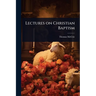 Lectures on Christian Baptism