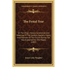 The Festal Year: Or The Origin, History, Ceremonies And Meanings Of The Sundays, Seasons, Feasts And Festivals Of The Church During The
