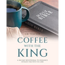 Coffee With The King: A 365 Day Devotional To Enhance Intimate Time With The Lord