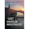 The Lost American Industrialist: The Story of William Madison Wood