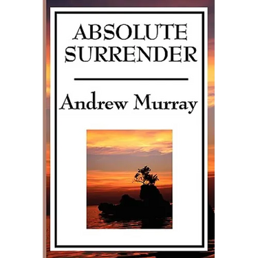 Absolute Surrender: A Christian Devotional Classic on Consecration, Surrender, and Spiritual Growth