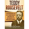 Teddy Roosevelt: A Captivating Guide to the Life of Theodore Roosevelt Who Served as the 26th President of the United States of America