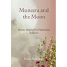 Muneera and the Moon: Stories Inspired by Palestinian Folklore