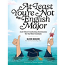 At Least You're Not an English Major: And Other Comforting Sentiments for the New Graduate