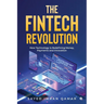 The FinTech Revolution: How Technology is Redefining Money, Payments and Innovation