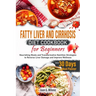Fatty Liver and Cirrhosis Diet Cookbook for Beginners: Nourishing Meals and Transformative Nutrition Strategies to Reverse Liver Damage and Improve We