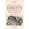 Those They Called Idiots: The Idea of the Disabled Mind from 1700 to the Present Day