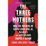 The Three Mothers: How the Mothers of Martin Luther King, Jr., Malcolm X, and James Baldwin Shaped a Nation