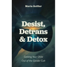 Desist, Detrans & Detox: Getting Your Child Out of the Gender Cult