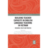 Building Teacher Capacity in English Language Teaching in Vietnam: Research, Policy and Practice