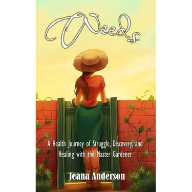 Weeds: A Health Journey of Struggle, Discovery, and Healing with the Master Gardener