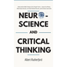 Neuroscience and Critical Thinking: Understand the Hidden Pathways of Your Thought Patterns- Improve Your Memory, Make Rational Decisions, Tune Down E