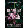 Blooming Upside Down: A Memoir of Healing from the Incurable
