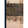 A History of Colonial Virginia: the First Permanent Colony in America, to Which is Added the Genealogy of the Several Shires and Counties and Populati