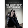 Your Daughter Doesn't Have to Be Miserable: An Approach to Supporting Your Teenage Daughter Through Depression.