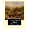 The covered wagon (1922), By Emerson Hough, A NOVEL: about a group of pioneers traveling through the old West from Kansas to Oregon.