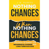 Nothing Changes When Nothing Changes: Universal blueprint for change, success and everyday wins