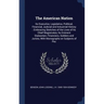 The American Nation: Its Executive, Legislative, Political, Financial, Judicial and Industrial History: Embracing Sketches of the Lives of