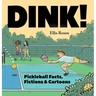 Dink!: Pickleball Facts, Fictions & Cartoons