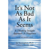 It's Not as Bad as It Seems: A Thinking Straight Approach to Happiness