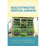 Build Attractive Vertical Gardens: Discover The Many Benefits Of Growing Your Vertical Garden: Vertical Garden Design For Home