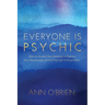 Everyone Is Psychic: How to Awaken Your Intuition to Improve Your Relationships, Enrich Your Life & Read Others